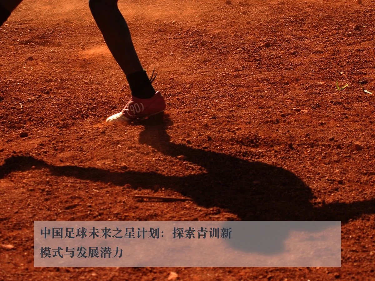 中国足球未来之星计划：探索青训新模式与发展潜力